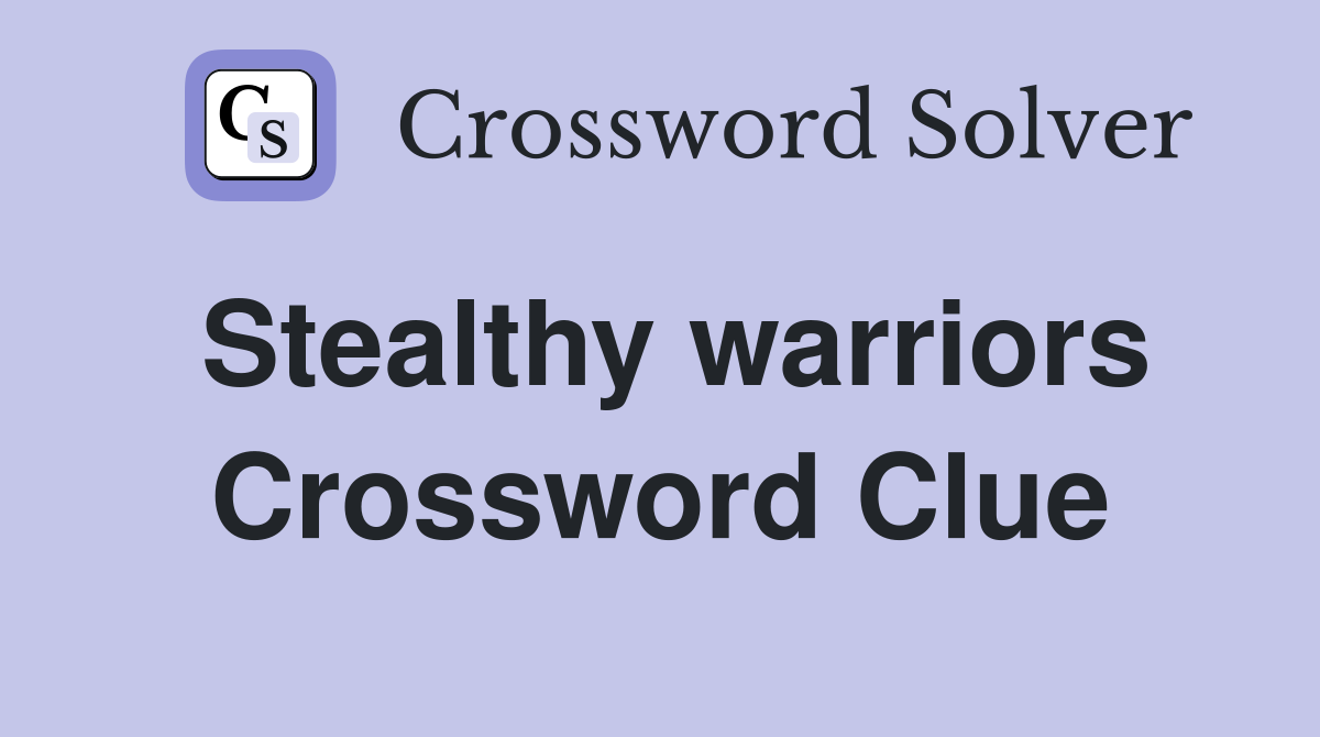 Stealthy warriors Crossword Clue