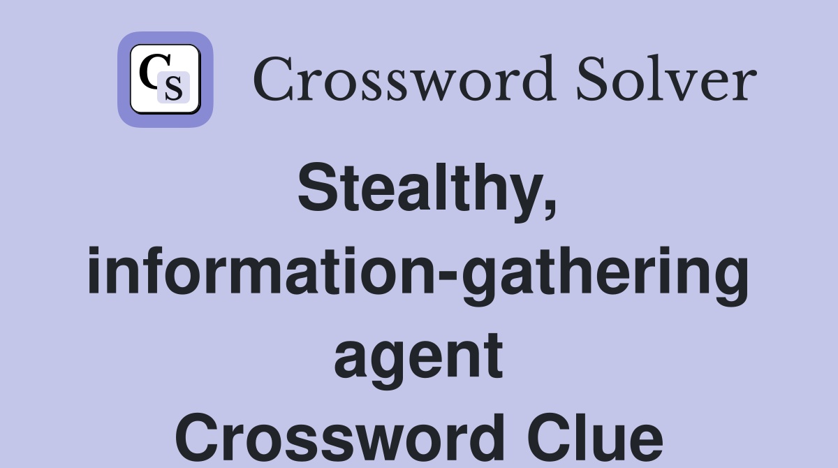 Stealthy, information-gathering agent Crossword Clue