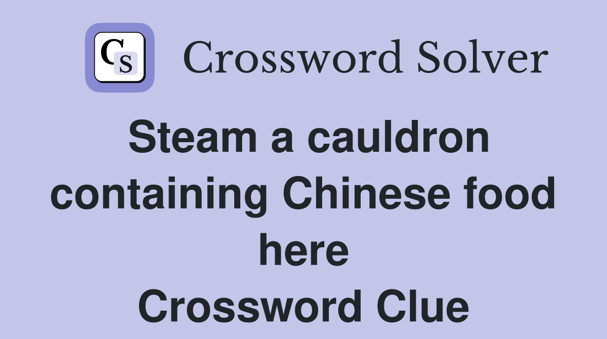 Steam a cauldron containing Chinese food here Crossword Clue