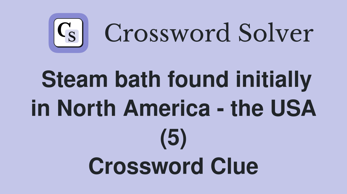 Steam bath found initially in North America - the USA (5) Crossword Clue