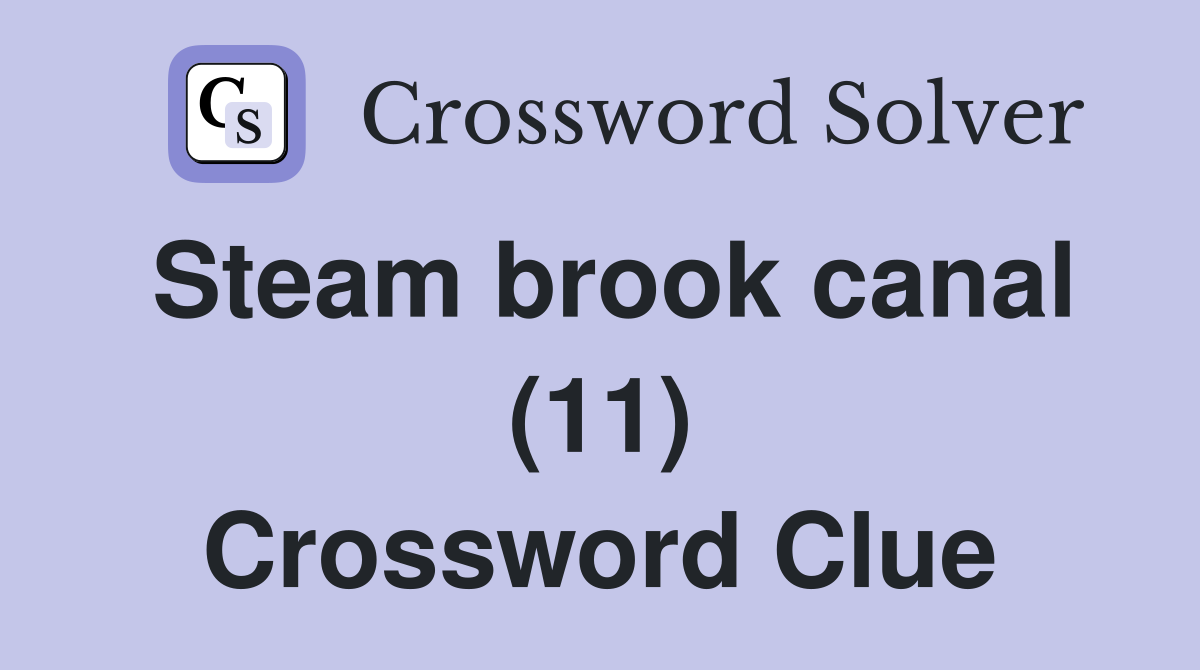 Steam brook canal (11) Crossword Clue