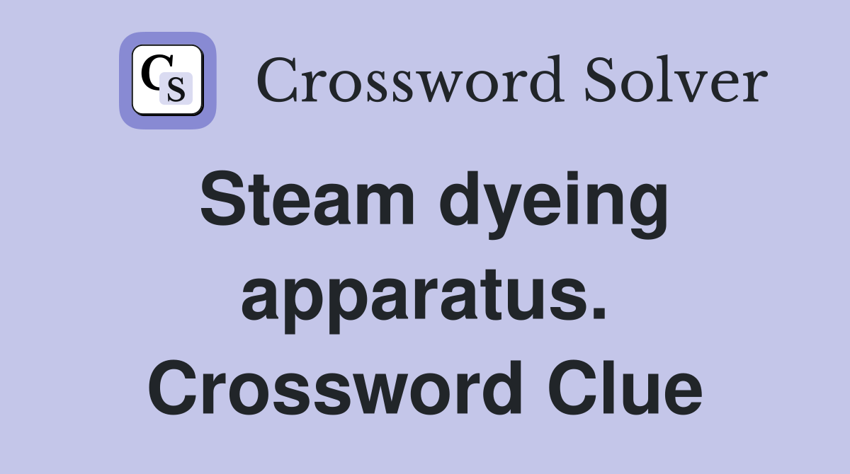 Steam dyeing apparatus. Crossword Clue