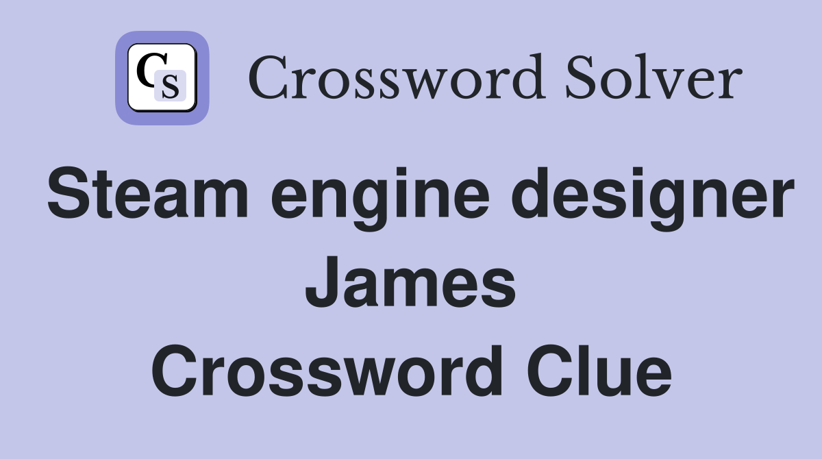 Steam engine designer James Crossword Clue