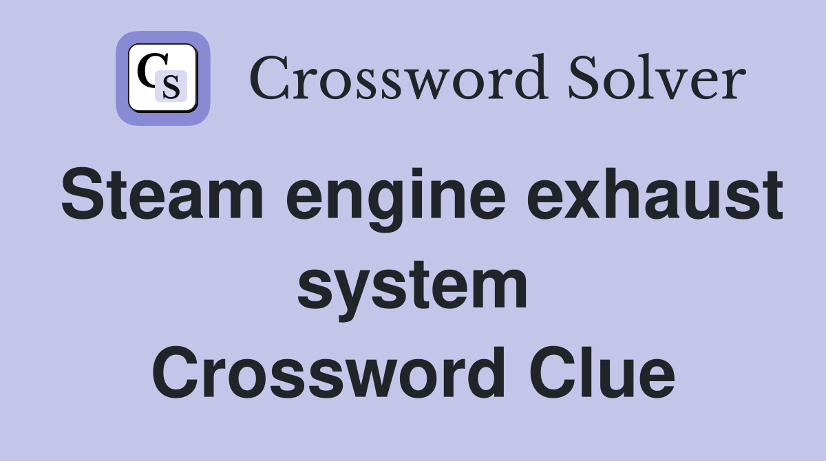 Steam engine exhaust system Crossword Clue