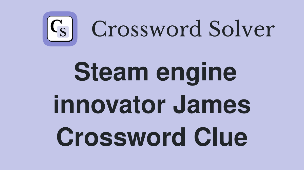 Steam engine innovator James Crossword Clue
