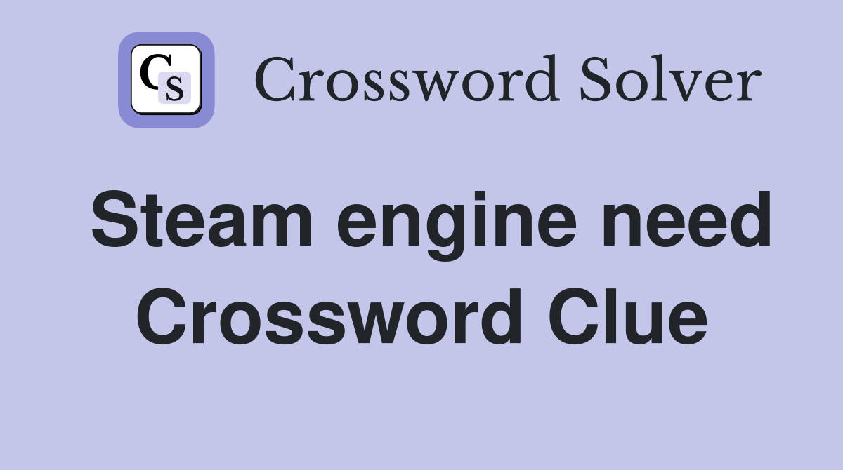 Steam engine need Crossword Clue