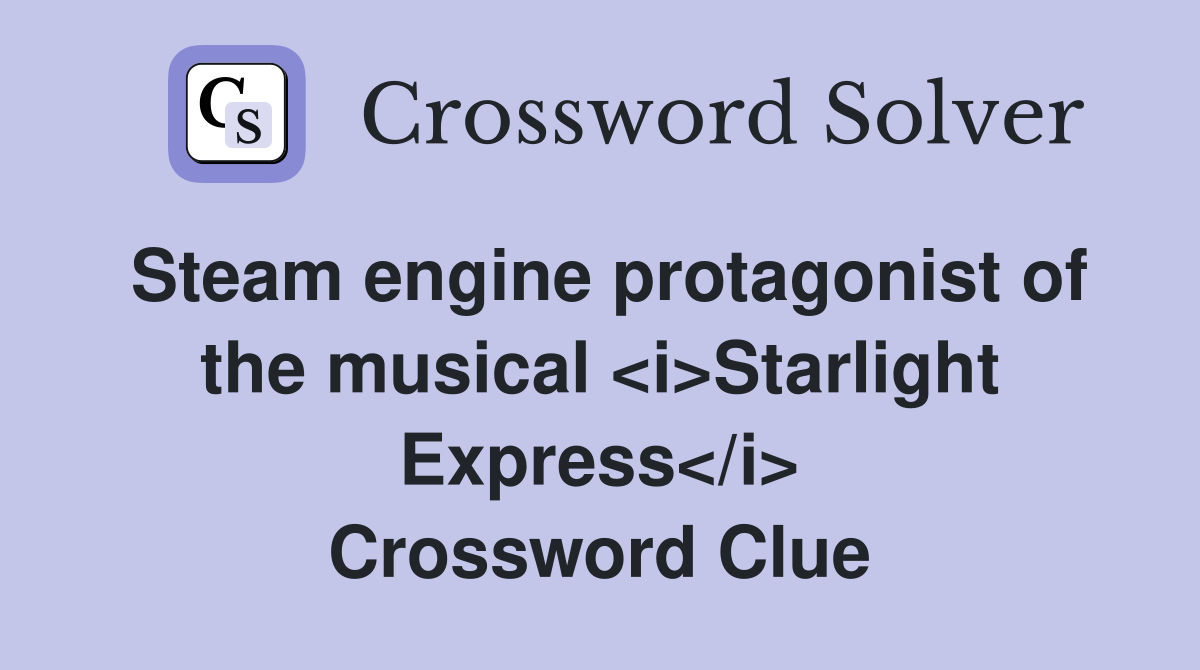 Steam engine protagonist of the musical <i>Starlight Express</i> Crossword Clue