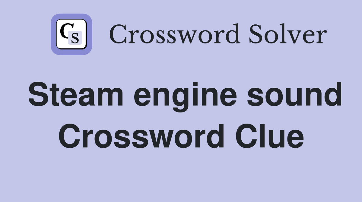 Steam engine sound Crossword Clue