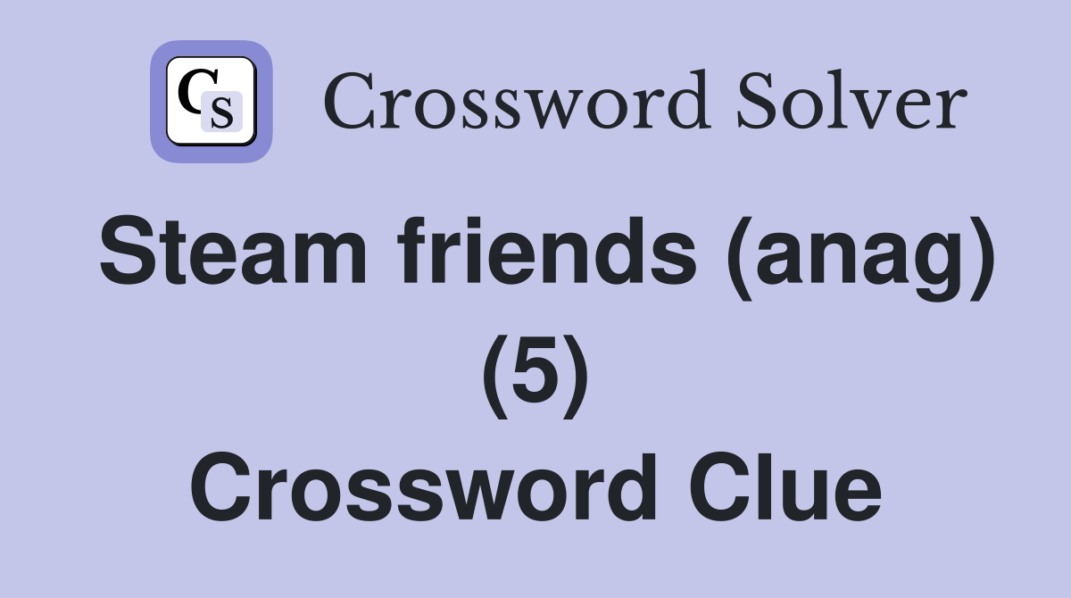 Steam friends (anag) (5) Crossword Clue