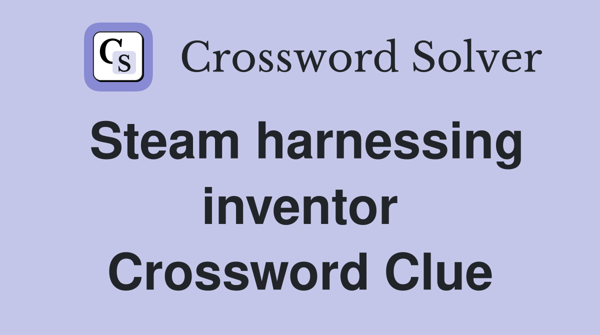Steam harnessing inventor Crossword Clue