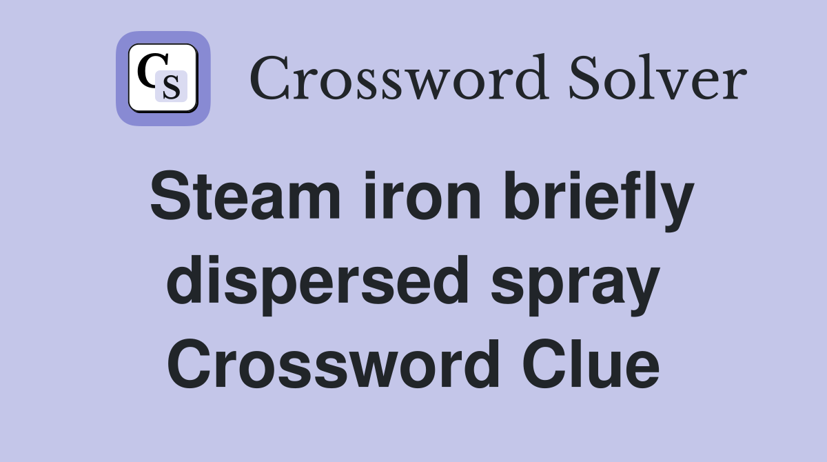 Steam iron briefly dispersed spray Crossword Clue