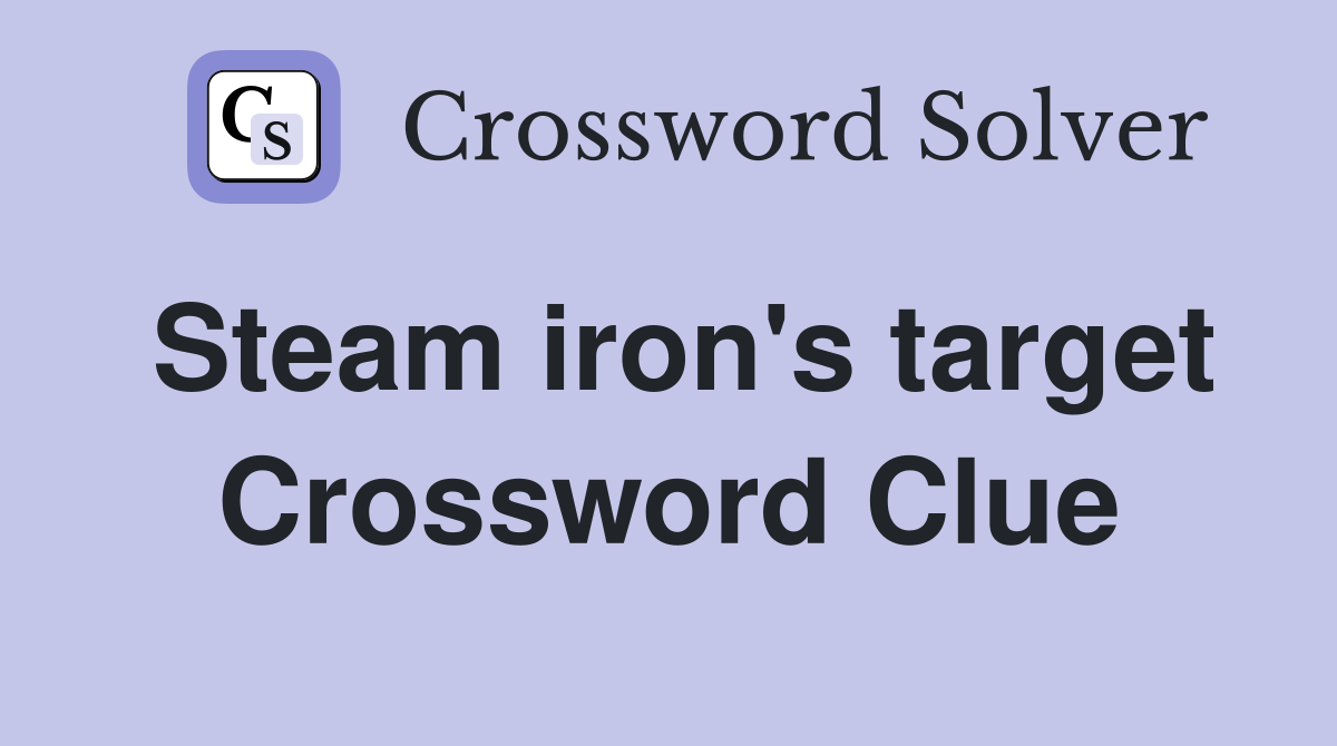 Steam iron's target Crossword Clue