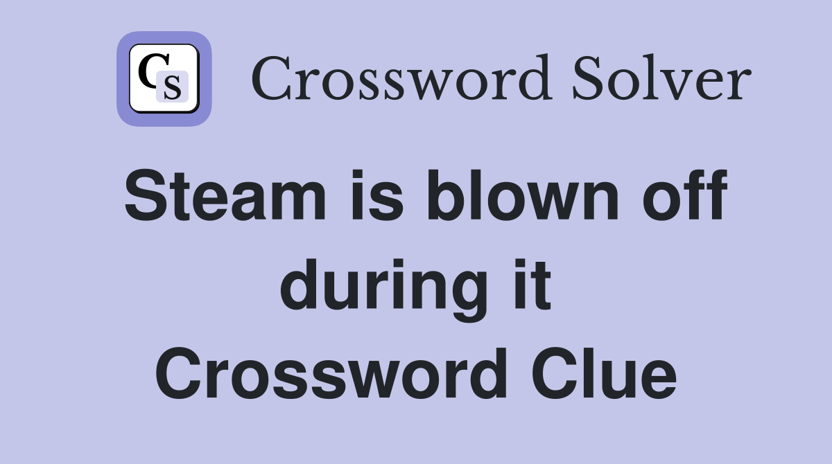 Steam is blown off during it Crossword Clue