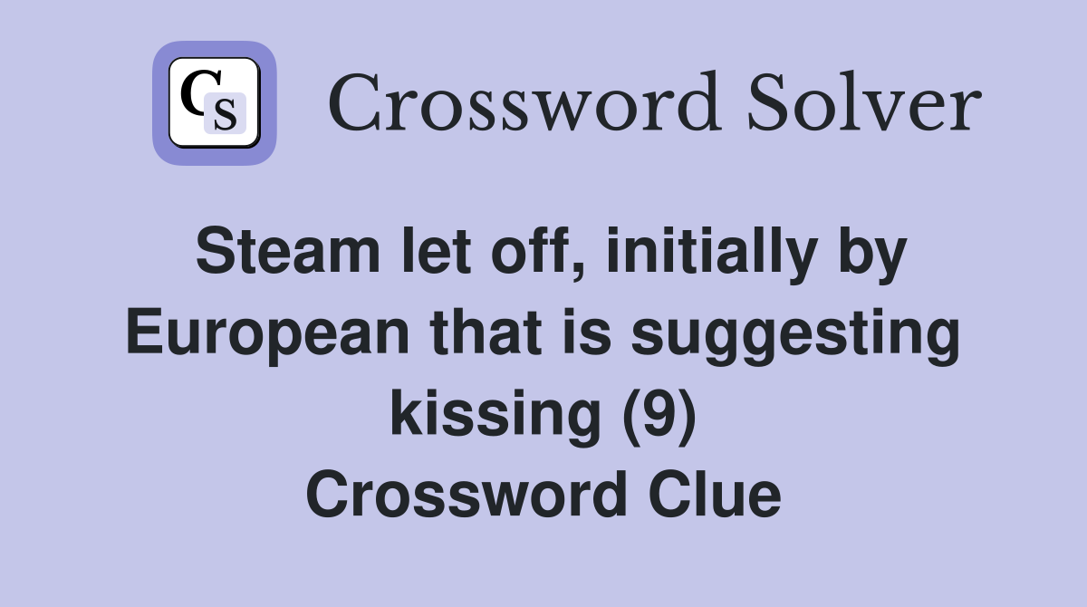 Steam let off, initially by European that is suggesting kissing (9) Crossword Clue