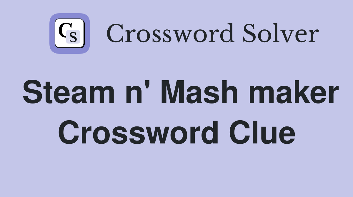 Steam n' Mash maker Crossword Clue