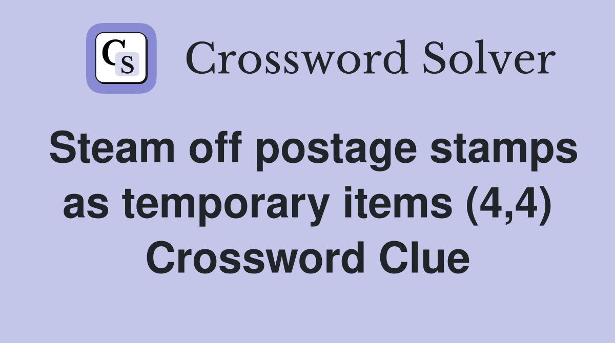 Steam off postage stamps as temporary items (4,4) Crossword Clue