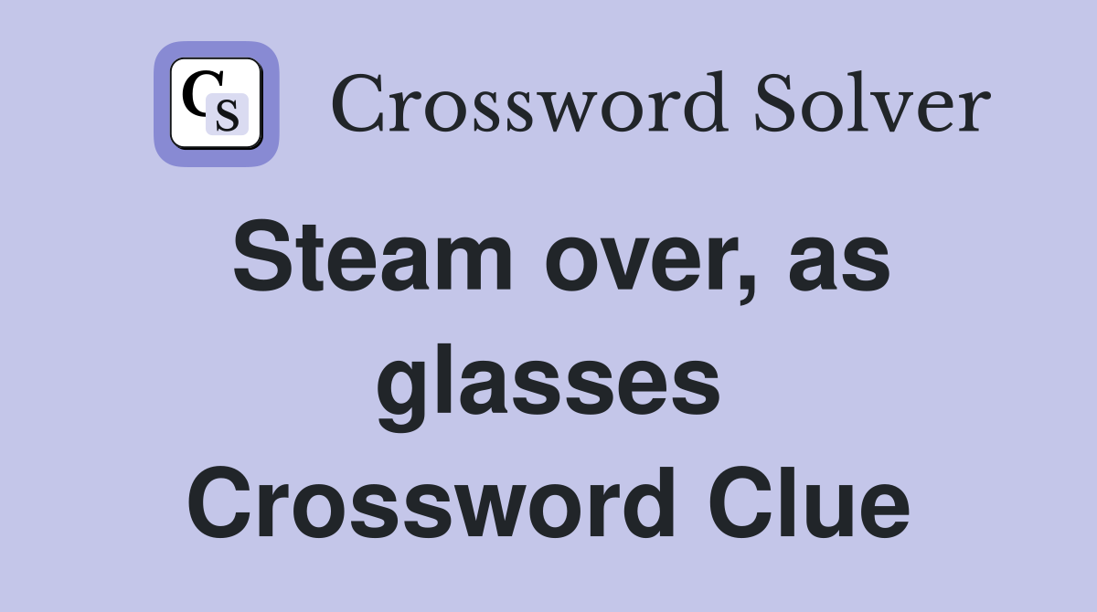 Steam over, as glasses Crossword Clue