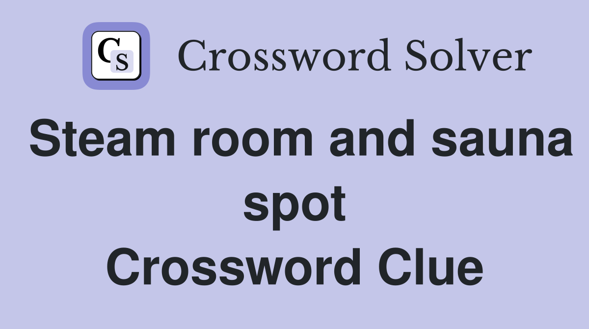Steam room and sauna spot Crossword Clue