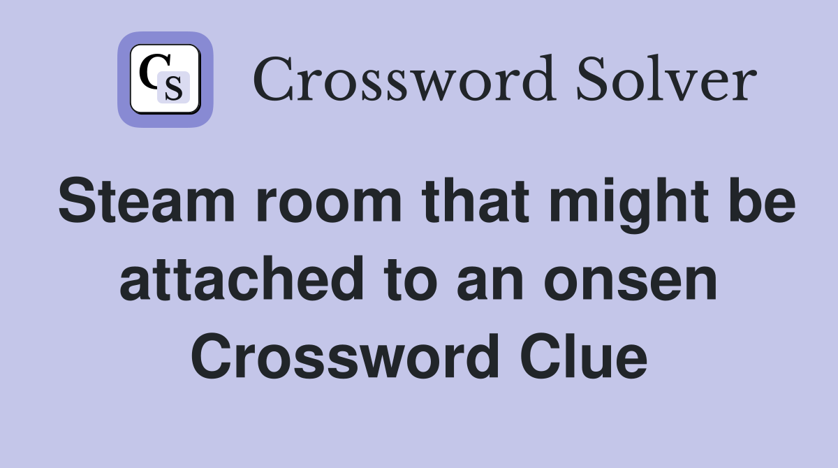 Steam room that might be attached to an onsen Crossword Clue