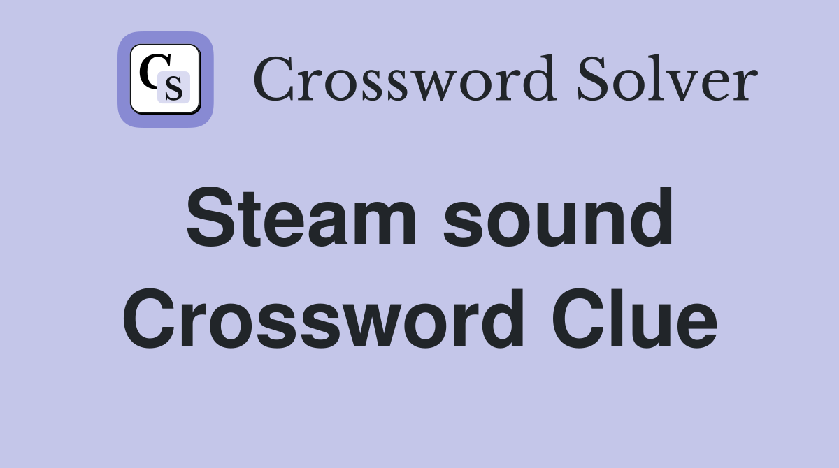 Steam sound Crossword Clue