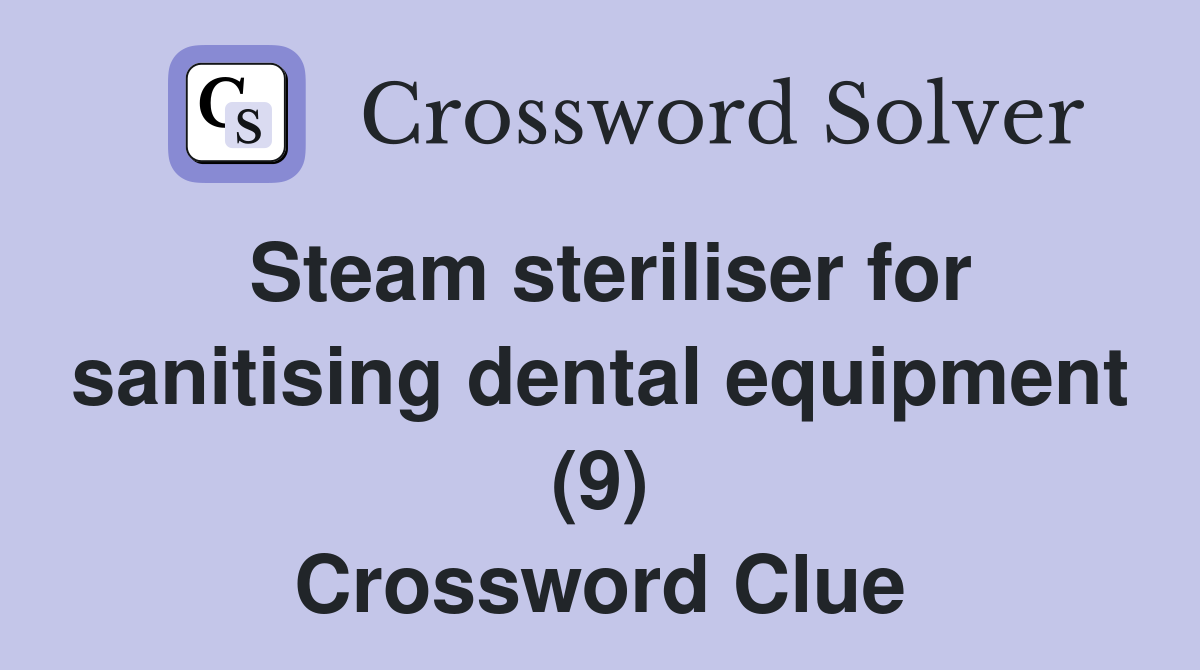 Steam steriliser for sanitising dental equipment (9) Crossword Clue