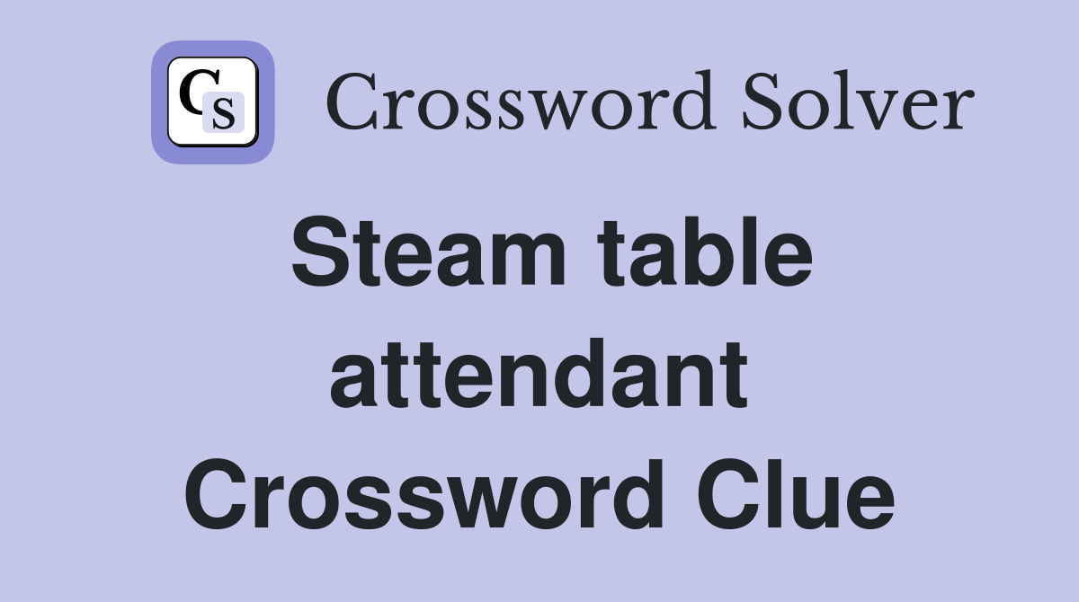 Steam table attendant Crossword Clue