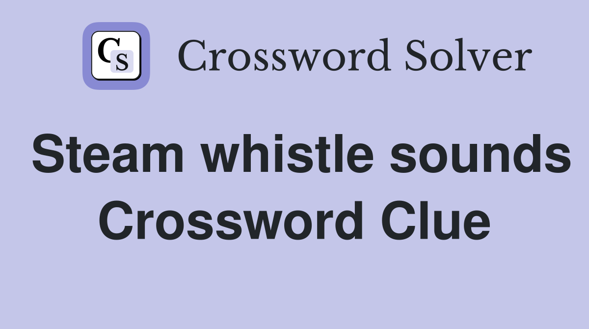 Steam whistle sounds Crossword Clue