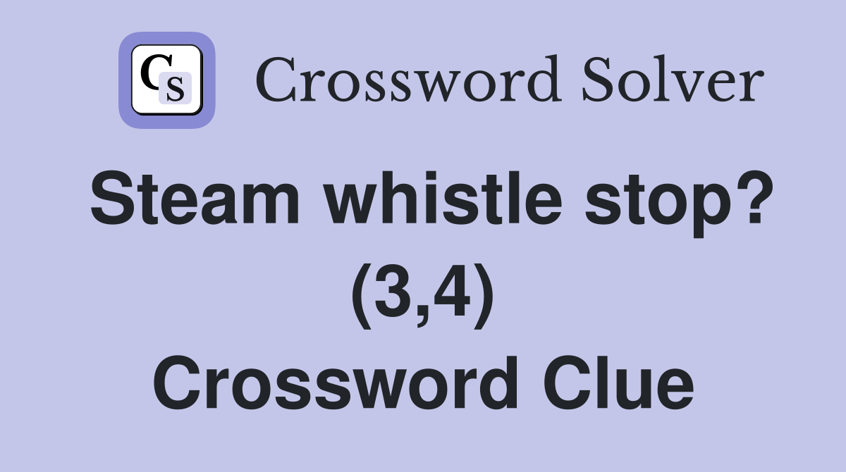 Steam whistle stop? (3,4) Crossword Clue