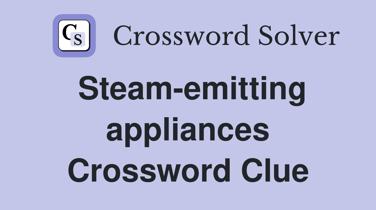 Steam-emitting appliances Crossword Clue