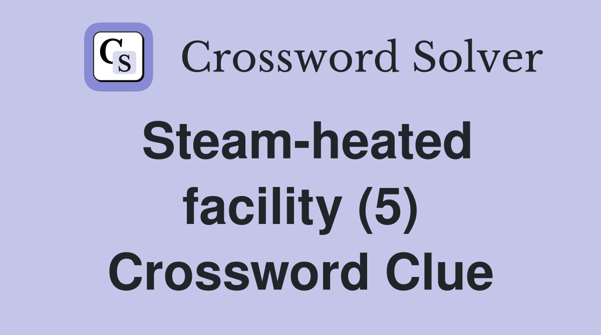 Steam-heated facility (5) Crossword Clue