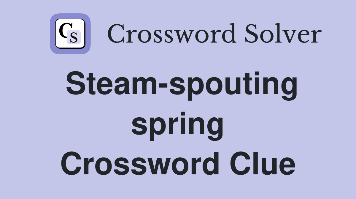 Steam-spouting spring Crossword Clue