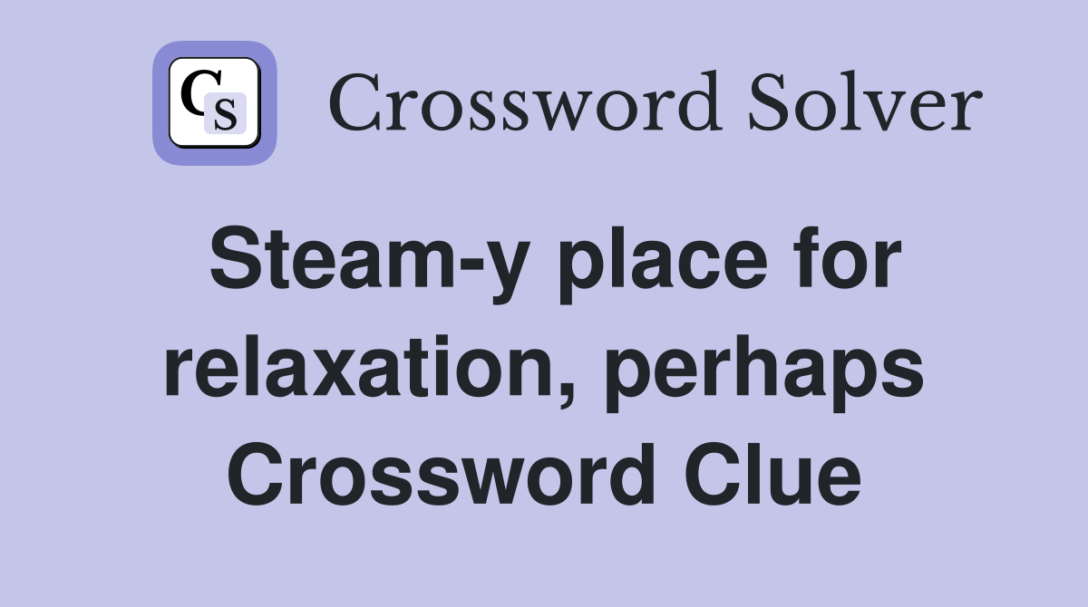 Steam-y place for relaxation, perhaps Crossword Clue