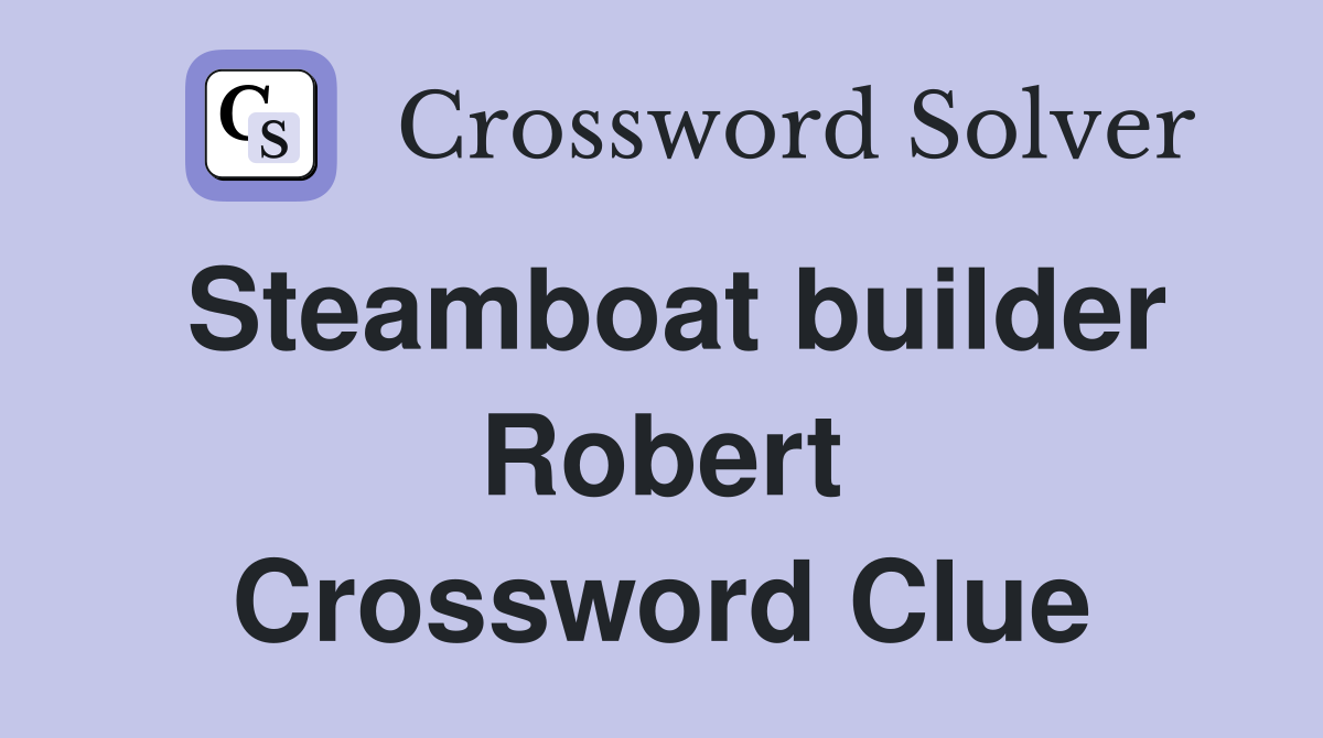 Steamboat builder Robert Crossword Clue