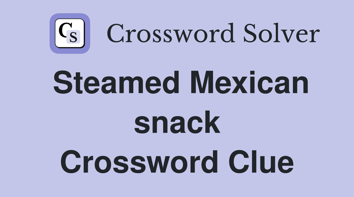 Steamed Mexican snack Crossword Clue