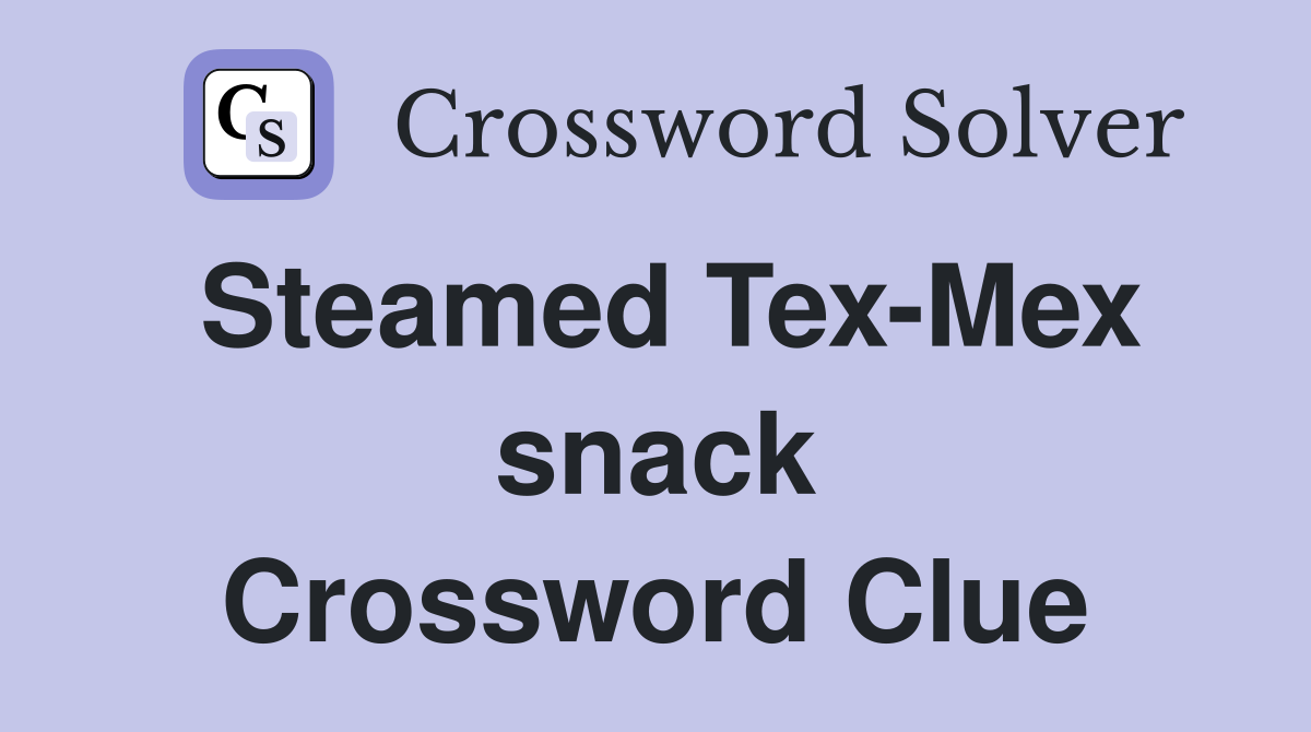 Steamed Tex-Mex snack Crossword Clue
