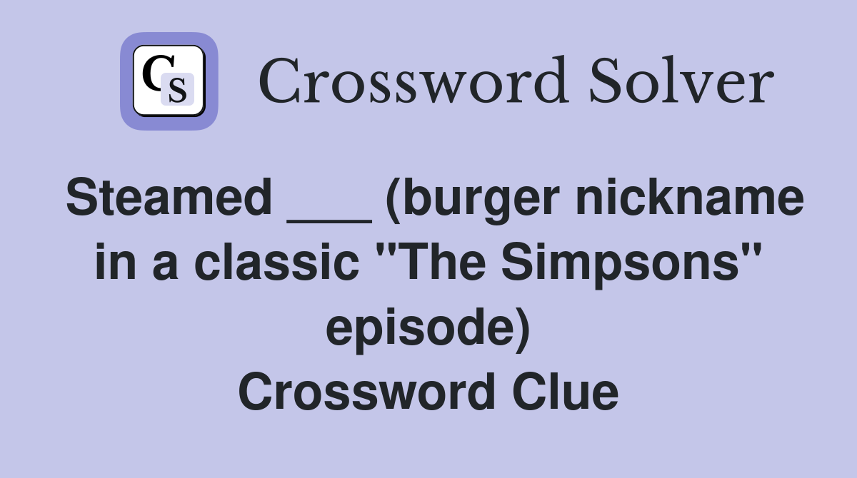 Steamed ___ (burger nickname in a classic "The Simpsons" episode) Crossword Clue