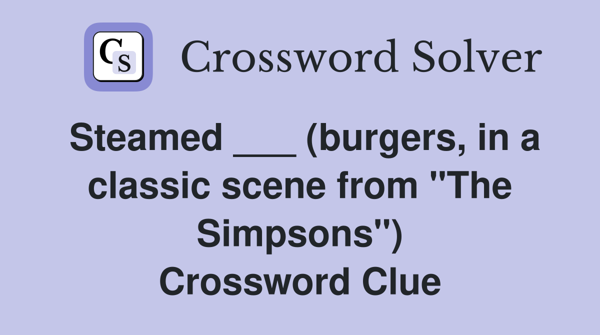 Steamed ___ (burgers, in a classic scene from "The Simpsons") Crossword Clue