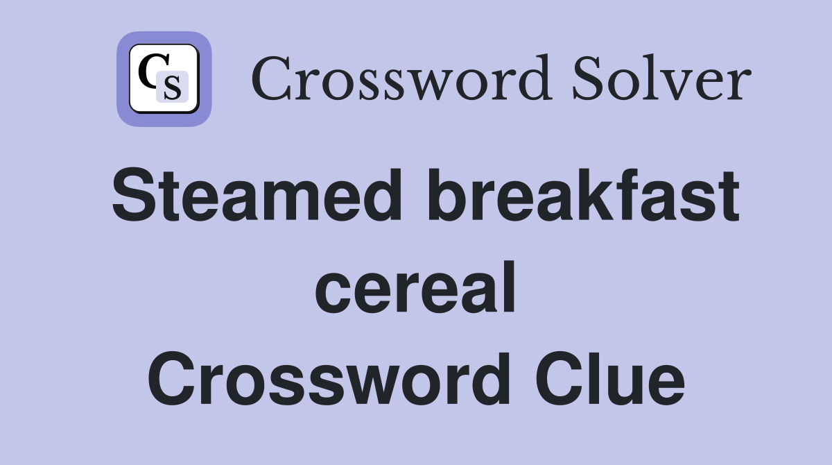 Steamed breakfast cereal Crossword Clue
