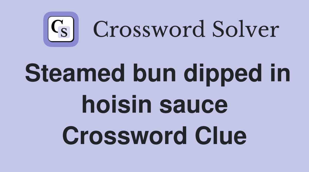 Steamed bun dipped in hoisin sauce Crossword Clue