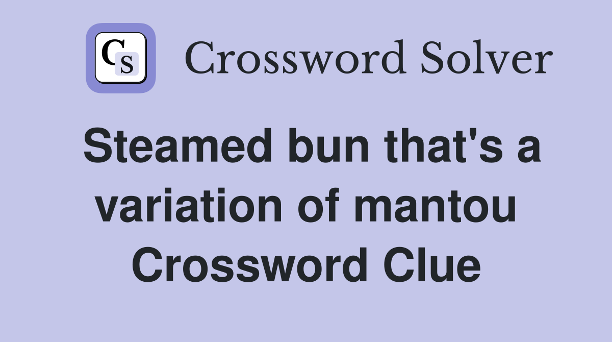 Steamed bun that's a variation of mantou Crossword Clue