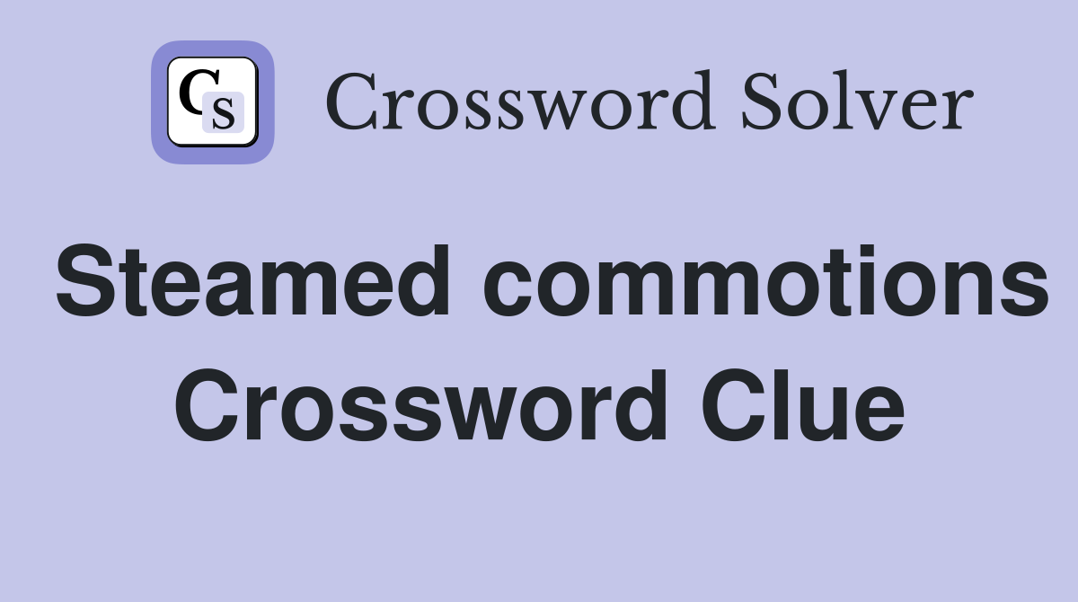 Steamed commotions Crossword Clue