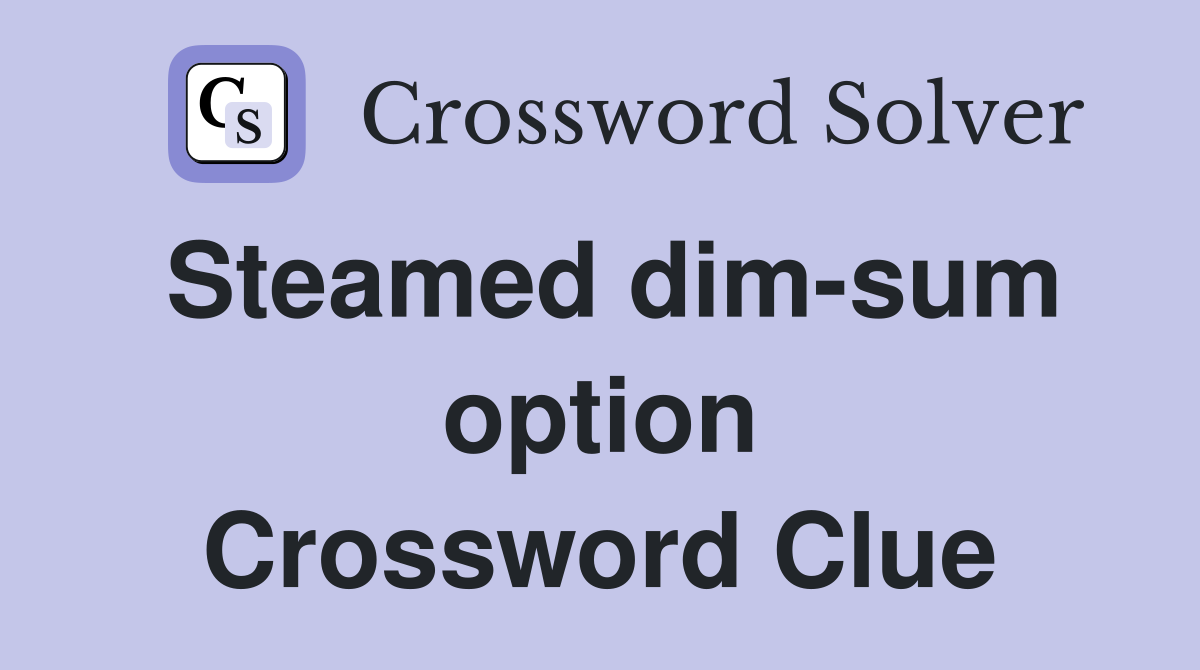 Steamed dim-sum option Crossword Clue