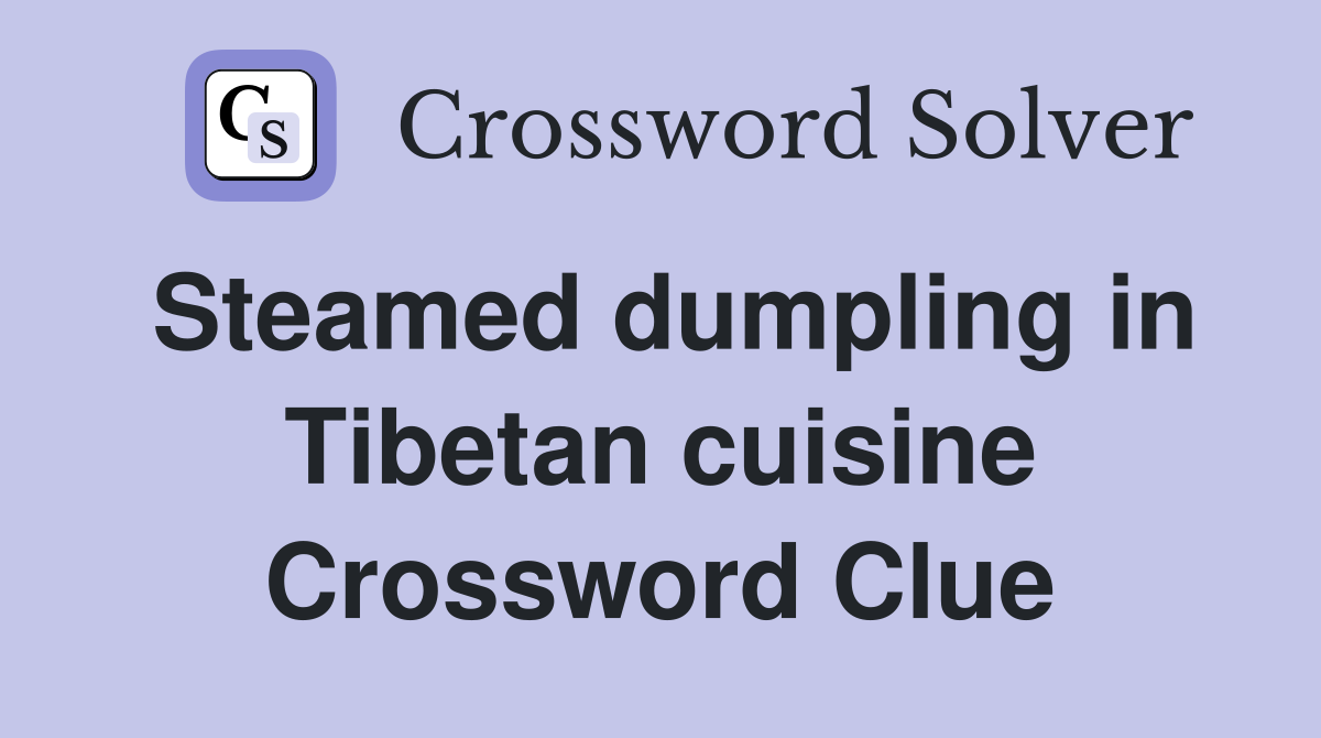 Steamed dumpling in Tibetan cuisine Crossword Clue