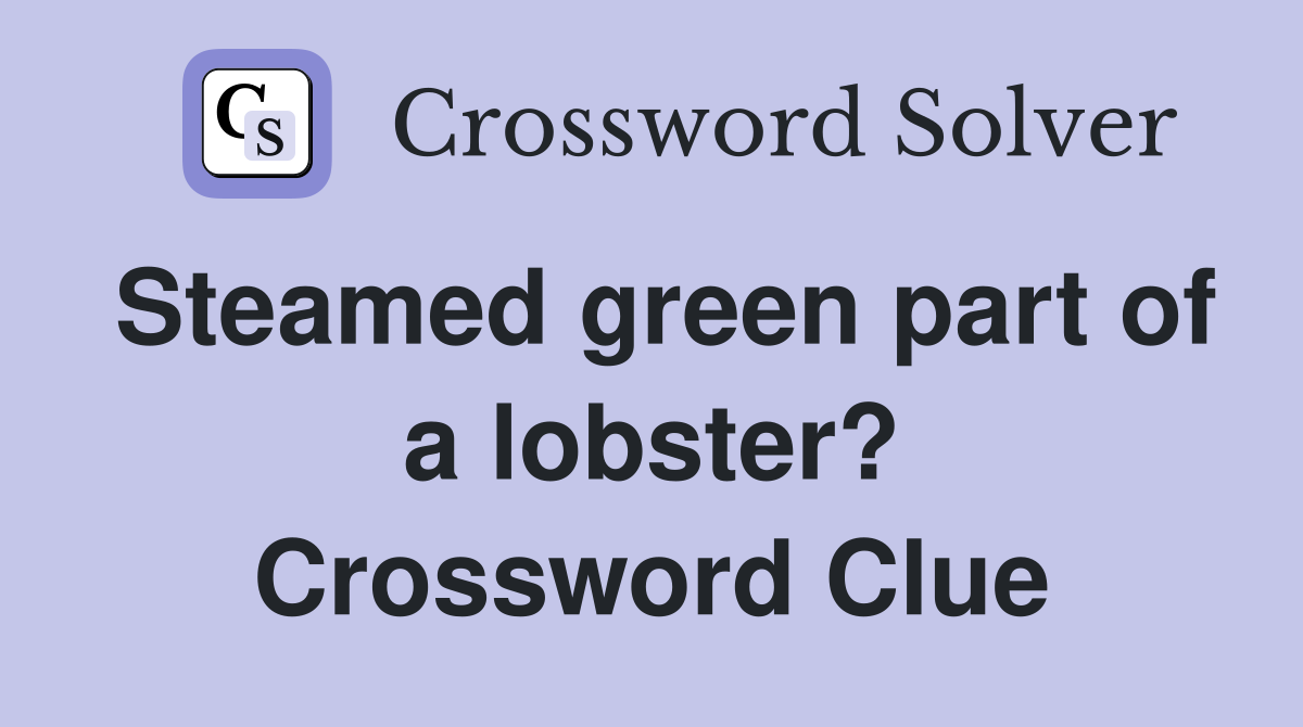 Steamed green part of a lobster? Crossword Clue
