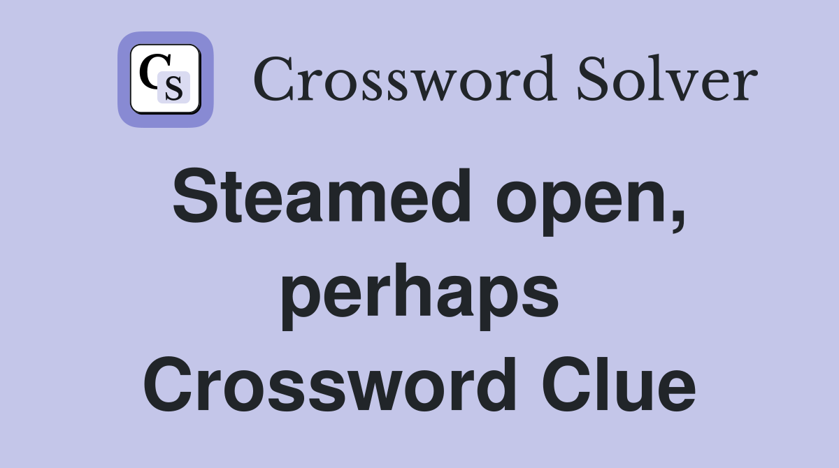 Steamed open, perhaps Crossword Clue