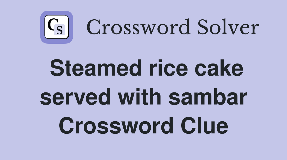 Steamed rice cake served with sambar Crossword Clue