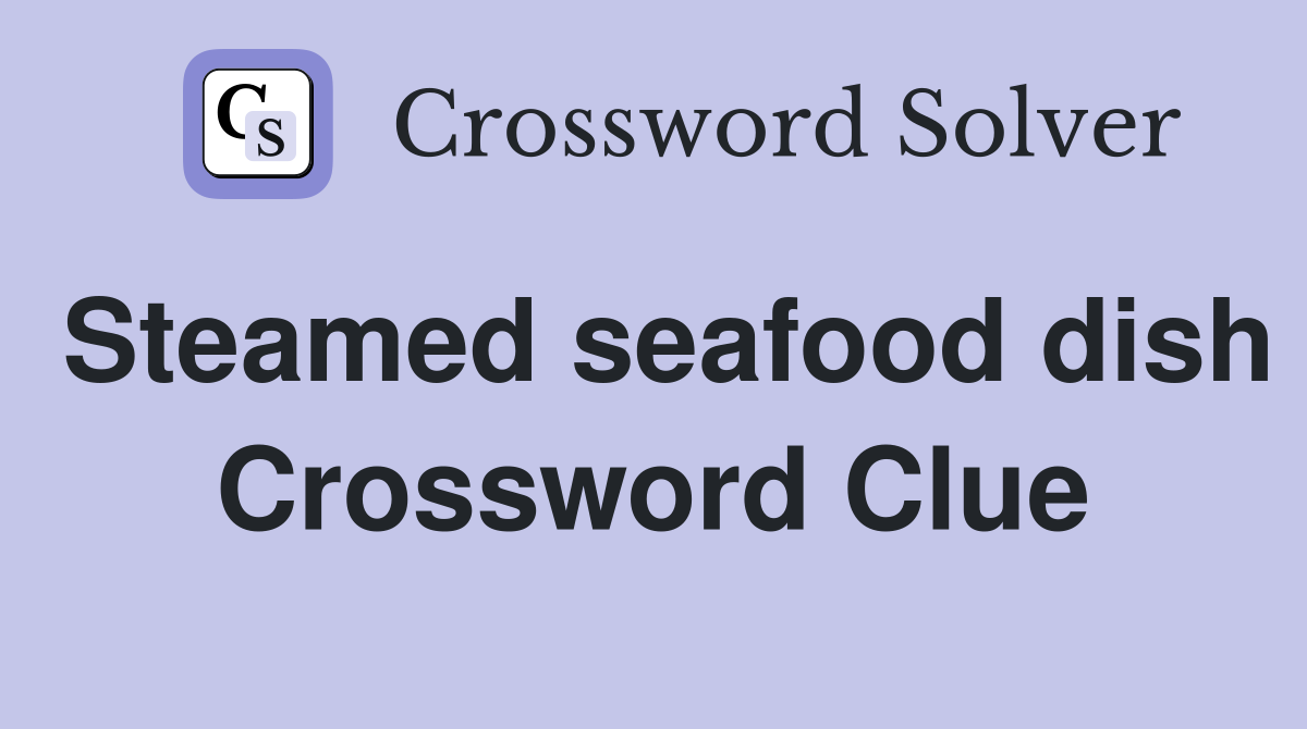 Steamed seafood dish Crossword Clue