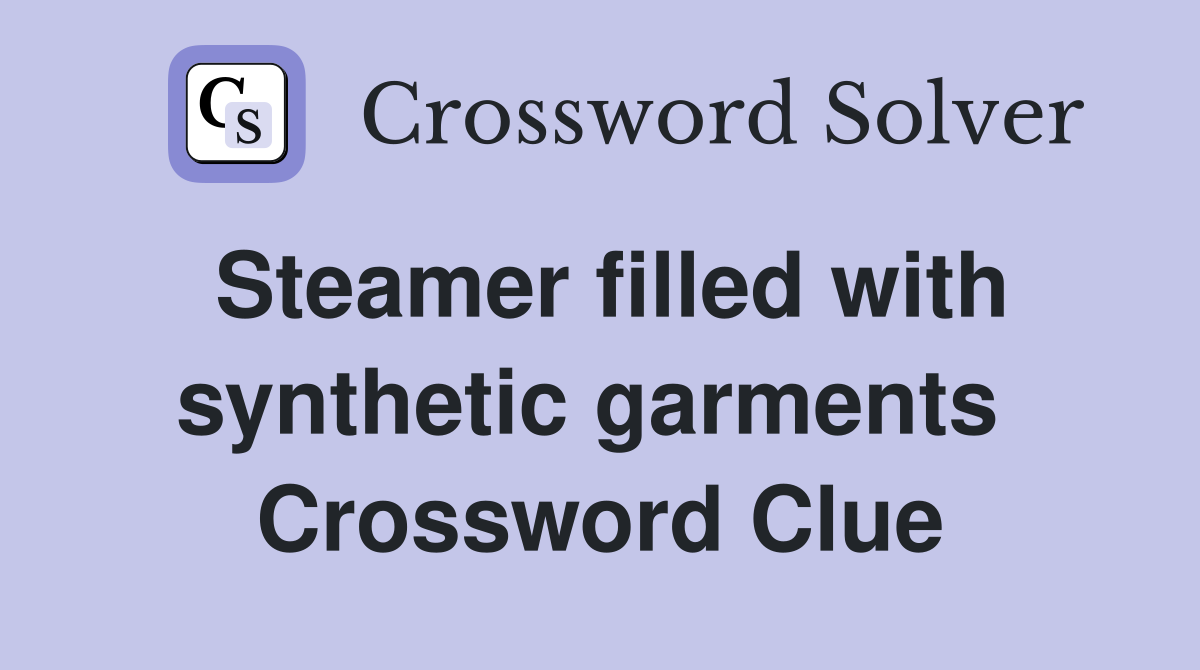 Steamer filled with synthetic garments  Crossword Clue