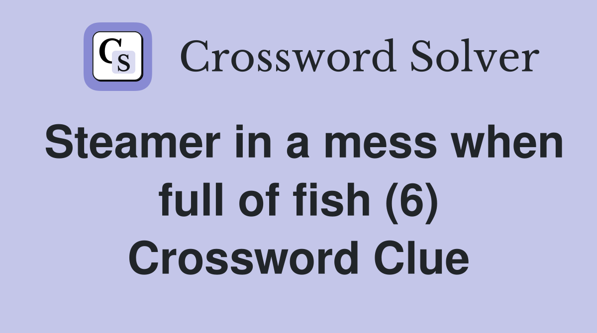 Steamer in a mess when full of fish (6) Crossword Clue