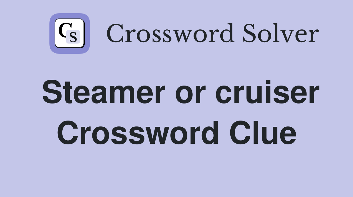 Steamer or cruiser Crossword Clue